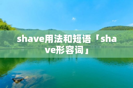 shave用法和短语「shave形容词」