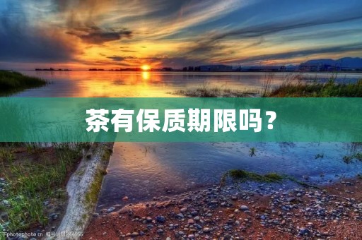 茶有保质期限吗?