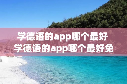 学德语的app哪个最好 学德语的app哪个最好免费