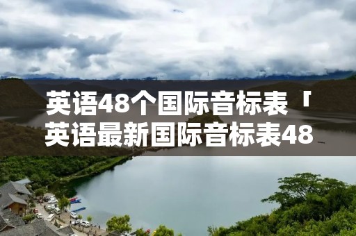 英语48个国际音标表「英语最新国际音标表48个」