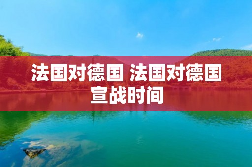 法国对德国 法国对德国宣战时间