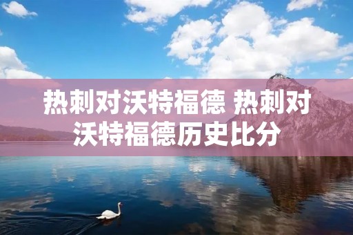 热刺对沃特福德 热刺对沃特福德历史比分