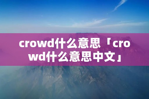 crowd什么意思「crowd什么意思中文」