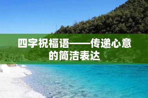 四字祝福语——传递心意的简洁表达