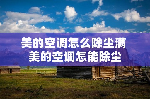 美的空调怎么除尘满 美的空调怎能除尘