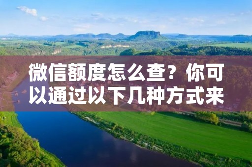 微信额度怎么查?你可以通过以下几种方式来查看你的微信额度信息。微信额度是指微信支付给用户的信用额度,用户可以在微信平台上使用这个额度进行消费和支付。了解自己的额度信息对于合理规划个人消费和支付很重要。