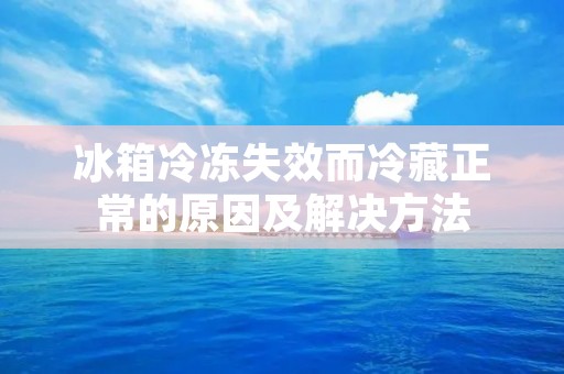 冰箱冷冻失效而冷藏正常的原因及解决方法 冰箱冷冻失效而冷藏正常的原因及解决方法