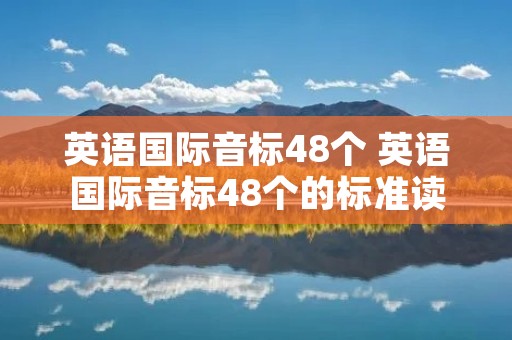 英语国际音标48个 英语国际音标48个的标准读法视频 英语国际音标48个 英语国际音标48个的标准读法视频