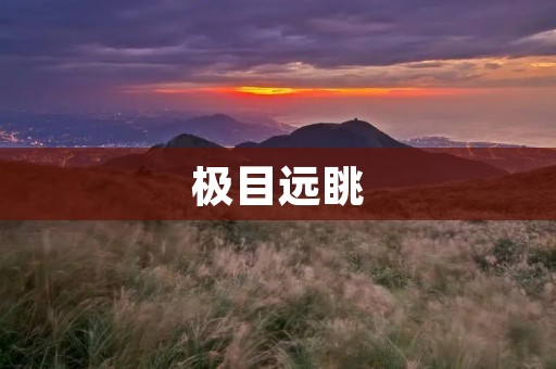 极目远眺:开启心灵的辽阔之旅 极目远眺:开启心灵的辽阔之旅