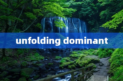 unfolding dominant unfolding dominant