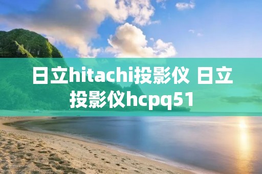 日立hitachi投影仪 日立投影仪hcpq51
