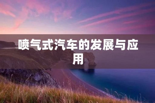 喷气式汽车的发展与应用 喷气式汽车的发展与应用