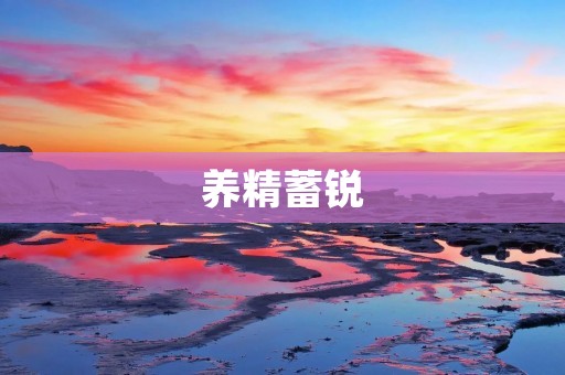 养精蓄锐:提升能力的关键 养精蓄锐:提升能力的关键