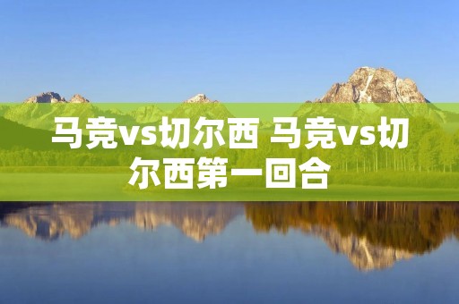 马竞vs切尔西 马竞vs切尔西第一回合 马竞vs切尔西 马竞vs切尔西第一回合