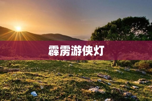 霹雳游侠灯:为你点亮黑暗中的希望 霹雳游侠灯:为你点亮黑暗中的希望