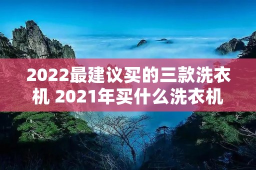 2022最建议买的三款洗衣机 2021年买什么洗衣机