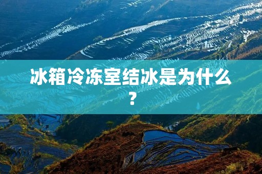 冰箱冷冻室结冰是为什么？