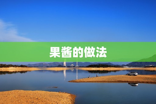 果酱的做法:自制美味果酱的秘诀 果酱的做法:自制美味果酱的秘诀