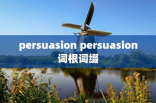 persuasion persuasion词根词缀 persuasion persuasion词根词缀