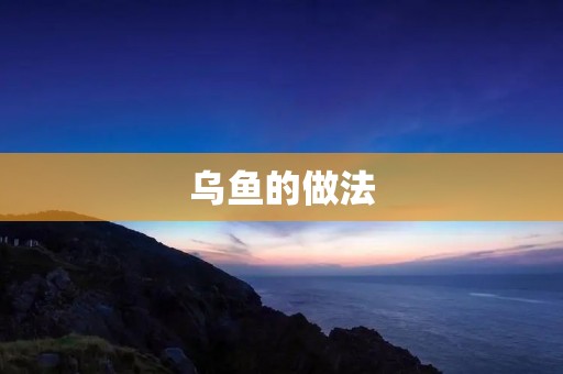 乌鱼的做法：美味佳肴的制作秘籍