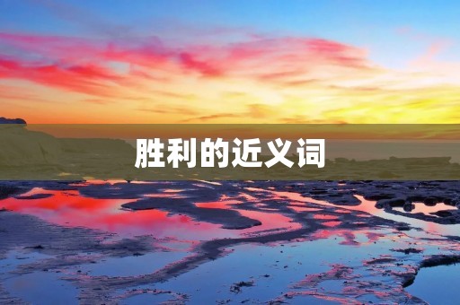 胜利的近义词:成功、获胜、战胜、取得胜利、胜出、赢得、夺冠、击败、克服困难、达成目标