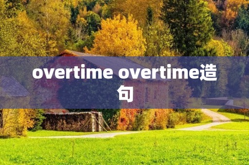 overtime overtime造句