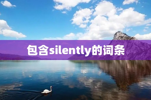 包含silently的词条