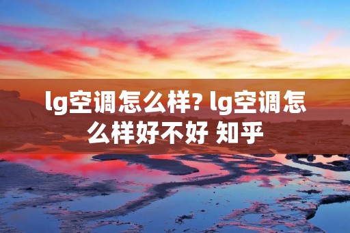 lg空调怎么样? lg空调怎么样好不好 知乎