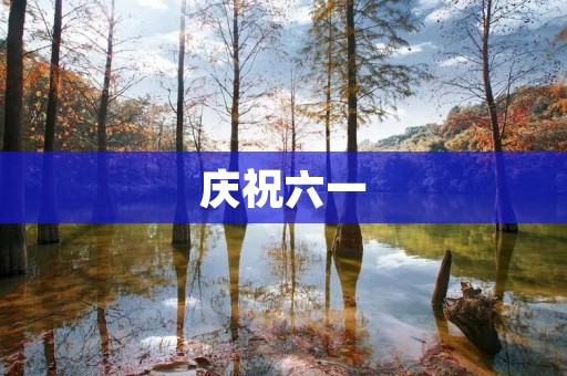 庆祝六一:童心荡漾的欢乐日