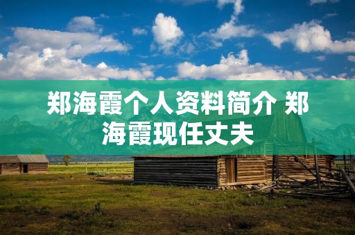 郑海霞个人资料简介 郑海霞现任丈夫