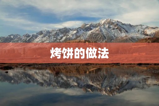 烤饼的做法:香脆可口的美味享受 烤饼的做法:香脆可口的美味享受