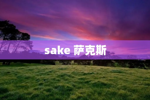 sake 萨克斯