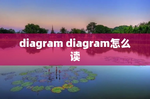 diagram diagram怎么读 diagram diagram怎么读