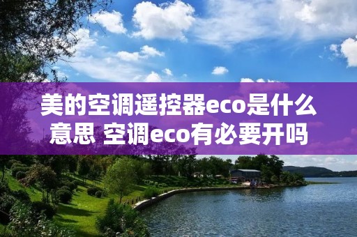 美的空调遥控器eco是什么意思 空调eco有必要开吗
