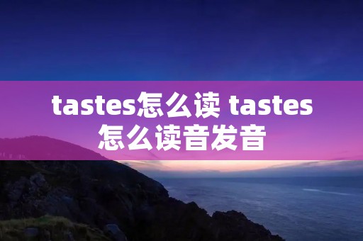 tastes怎么读 tastes怎么读音发音