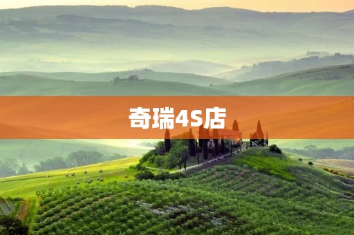 奇瑞4S店：提供专业、优质的汽车销售与服务