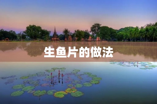 生鱼片的做法:鲜美的海鲜佳肴