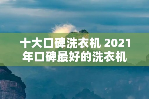 十大口碑洗衣机 2021年口碑最好的洗衣机