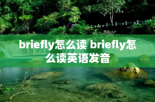 briefly怎么读 briefly怎么读英语发音