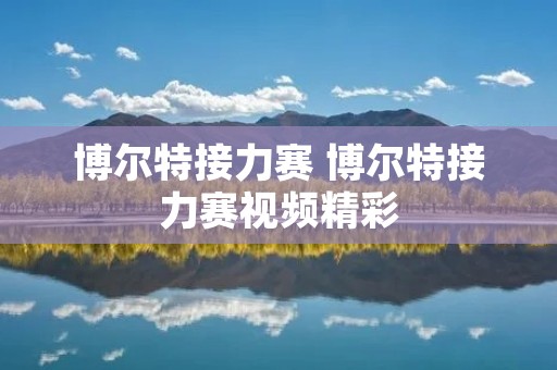 博尔特接力赛 博尔特接力赛视频精彩 博尔特接力赛 博尔特接力赛视频精彩