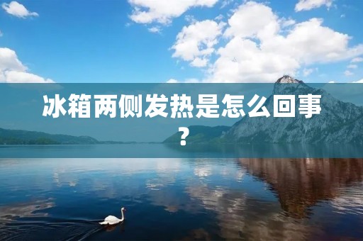 冰箱两侧发热是怎么回事？