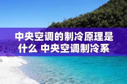 中央空调的制冷原理是什么 中央空调制冷系统的工作原理图