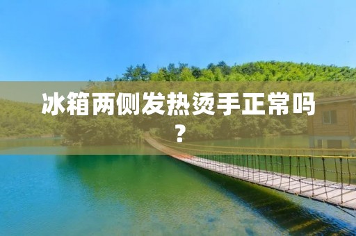 冰箱两侧发热烫手正常吗? 冰箱两侧发热烫手正常吗?
