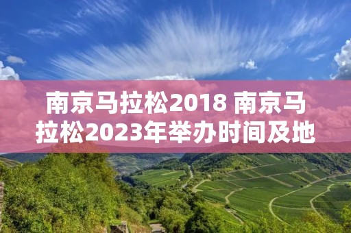 南京马拉松2018 南京马拉松2023年举办时间及地点
