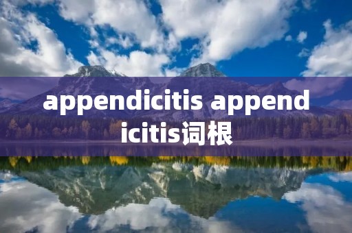 appendicitis appendicitis词根