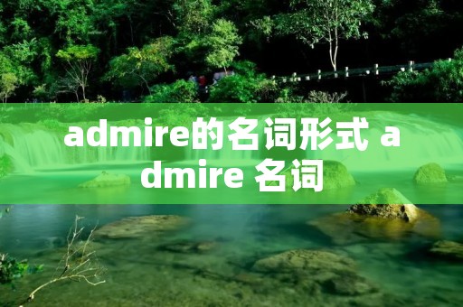 admire的名词形式 admire 名词