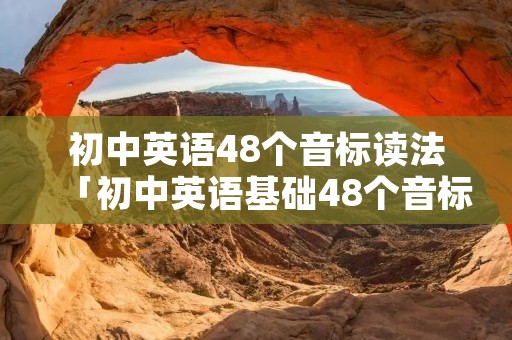 初中英语48个音标读法「初中英语基础48个音标发音」 初中英语48个音标读法「初中英语基础48个音标发音」