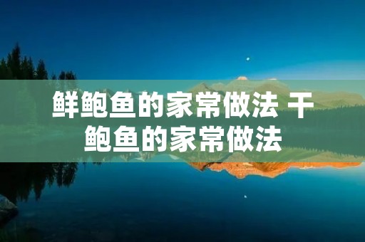 鲜鲍鱼的家常做法 干鲍鱼的家常做法