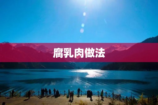 腐乳肉做法：家常美味，口感细腻的佳肴