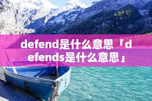 defend是什么意思「defends是什么意思」